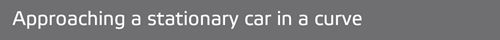 Approaching a stationary car in a curve